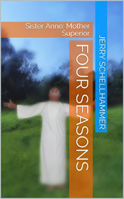 Short Story - Four Seasons - Sister Anne: Mother Superior - Jerry Schellhammer